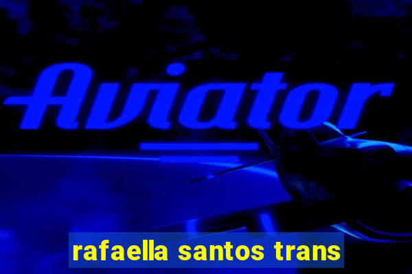 rafaella santos trans